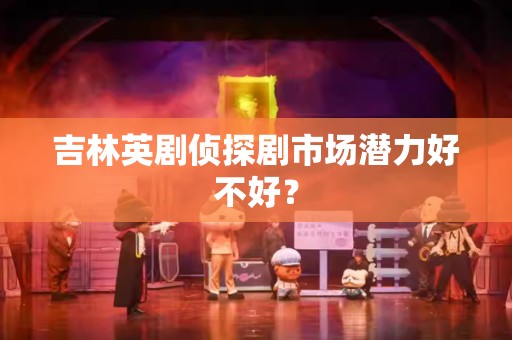 吉林英剧侦探剧市场潜力好不好？