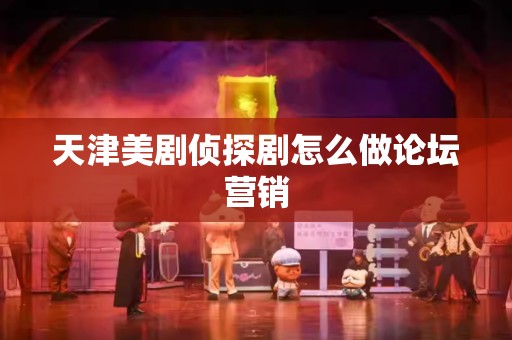 天津美剧侦探剧怎么做论坛营销