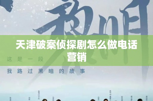 天津破案侦探剧怎么做电话营销