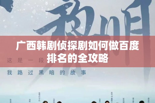 广西韩剧侦探剧如何做百度排名的全攻略