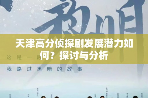 天津高分侦探剧发展潜力如何？探讨与分析