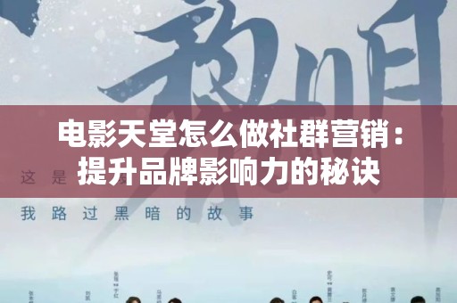 电影天堂怎么做社群营销：提升品牌影响力的秘诀