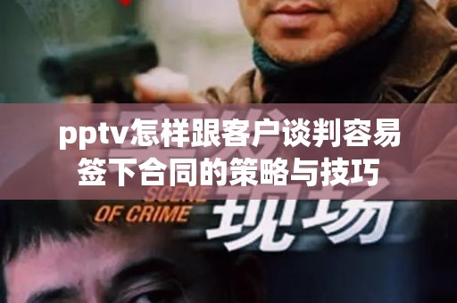 pptv怎样跟客户谈判容易签下合同的策略与技巧