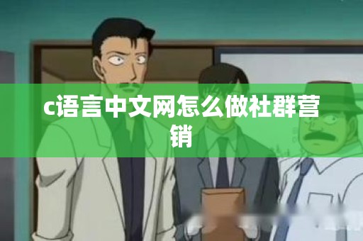 c语言中文网怎么做社群营销
