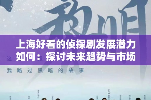 上海好看的侦探剧发展潜力如何：探讨未来趋势与市场前景