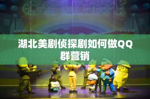 湖北美剧侦探剧如何做QQ群营销