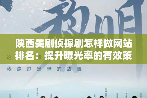 陕西美剧侦探剧怎样做网站排名：提升曝光率的有效策略