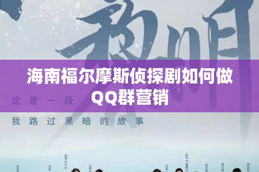 海南福尔摩斯侦探剧如何做QQ群营销