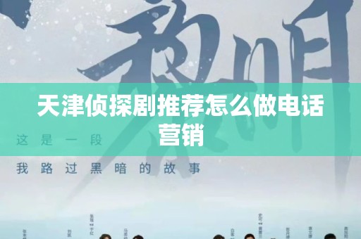 天津侦探剧推荐怎么做电话营销