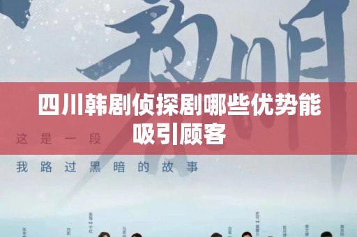 四川韩剧侦探剧哪些优势能吸引顾客