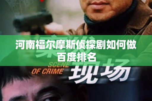 河南福尔摩斯侦探剧如何做百度排名