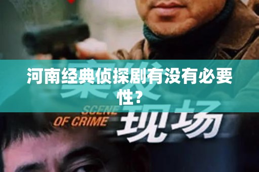 河南经典侦探剧有没有必要性？