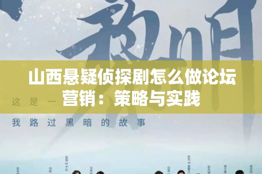 山西悬疑侦探剧怎么做论坛营销：策略与实践