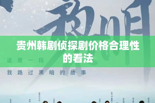贵州韩剧侦探剧价格合理性的看法