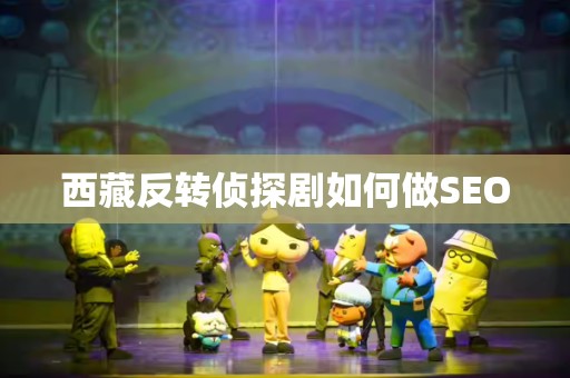 西藏反转侦探剧如何做SEO