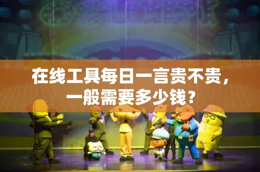 在线工具每日一言贵不贵，一般需要多少钱？