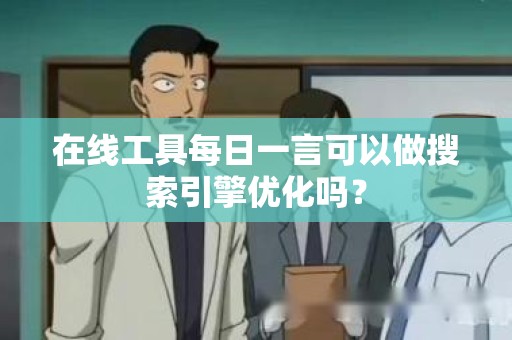 在线工具每日一言可以做搜索引擎优化吗？