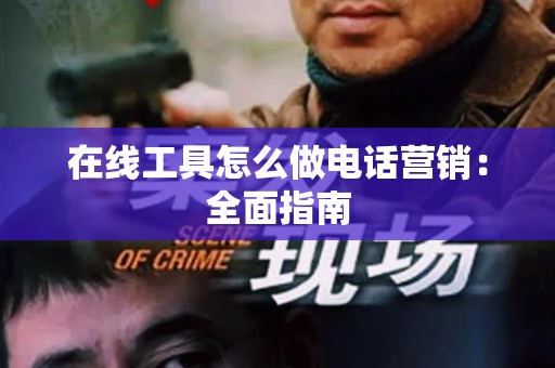 在线工具怎么做电话营销：全面指南