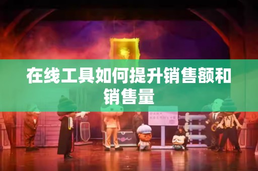 在线工具如何提升销售额和销售量