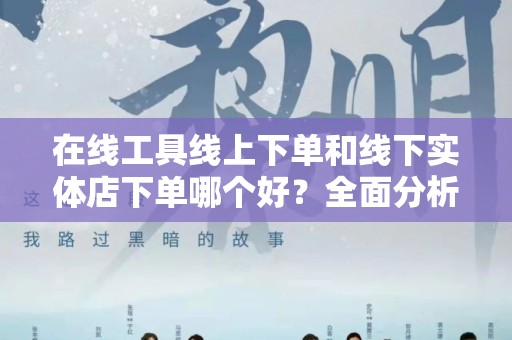 在线工具线上下单和线下实体店下单哪个好？全面分析与比较