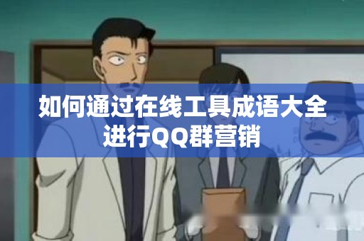 如何通过在线工具成语大全进行QQ群营销