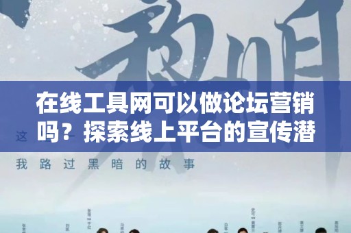在线工具网可以做论坛营销吗？探索线上平台的宣传潜力