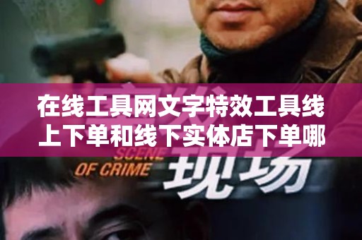 在线工具网文字特效工具线上下单和线下实体店下单哪个好？