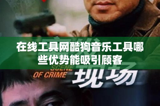 在线工具网酷狗音乐工具哪些优势能吸引顾客