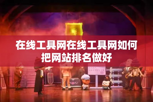 在线工具网在线工具网如何把网站排名做好