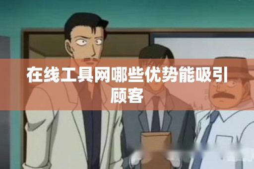在线工具网哪些优势能吸引顾客