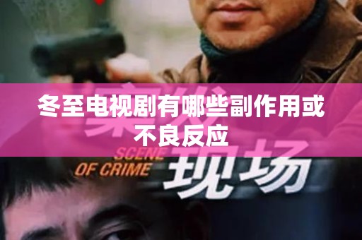 冬至电视剧有哪些副作用或不良反应