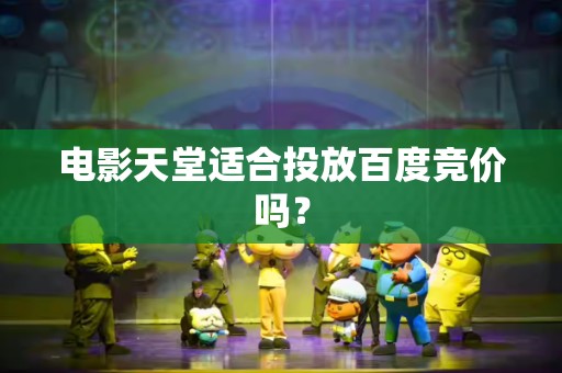电影天堂适合投放百度竞价吗？