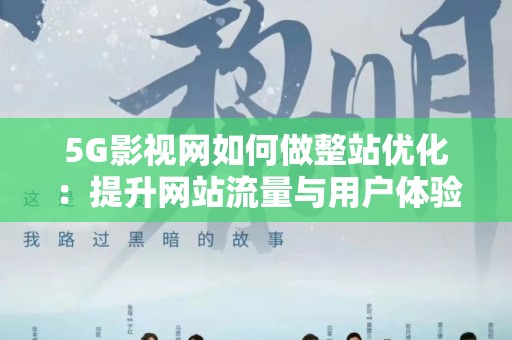 5G影视网如何做整站优化：提升网站流量与用户体验的全方位策略
