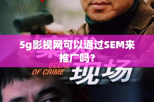 5g影视网可以通过SEM来推广吗？