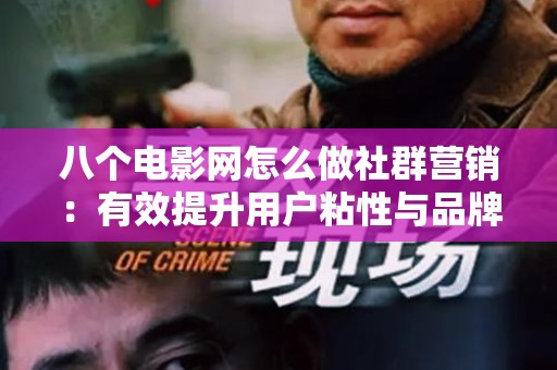 八个电影网怎么做社群营销：有效提升用户粘性与品牌影响力