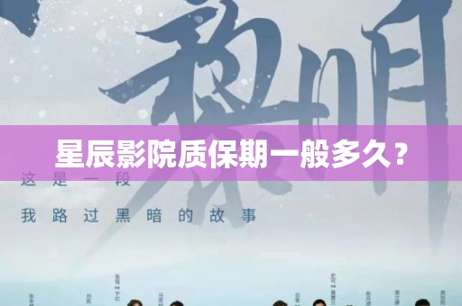 星辰影院质保期一般多久？