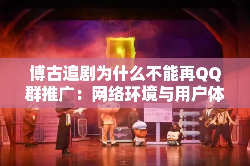 博古追剧为什么不能再QQ群推广：网络环境与用户体验的变迁