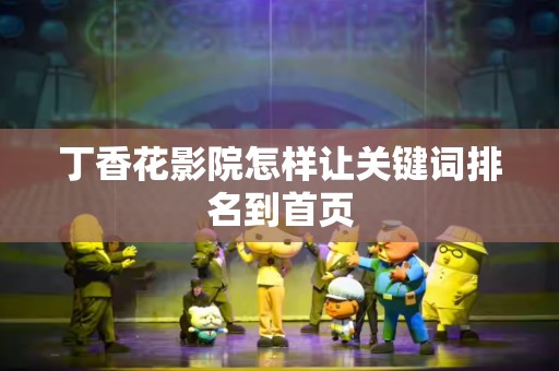 丁香花影院怎样让关键词排名到首页