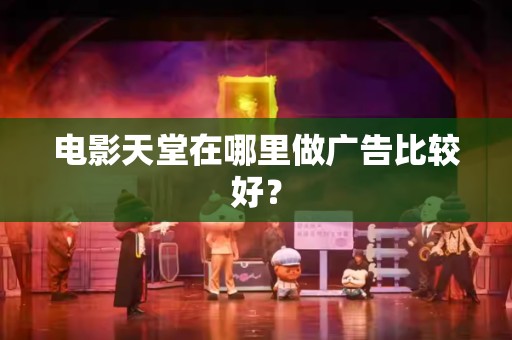 电影天堂在哪里做广告比较好？