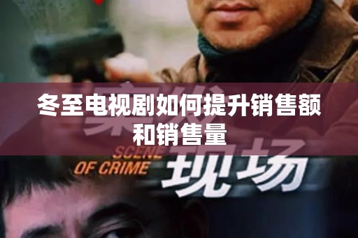 冬至电视剧如何提升销售额和销售量