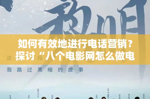 如何有效地进行电话营销？探讨“八个电影网怎么做电话营销”