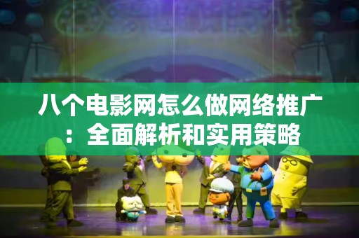八个电影网怎么做网络推广：全面解析和实用策略