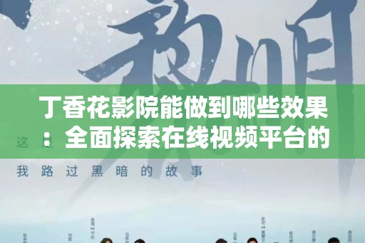 丁香花影院能做到哪些效果：全面探索在线视频平台的优势