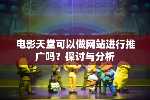 电影天堂可以做网站进行推广吗？探讨与分析