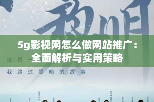 5g影视网怎么做网站推广：全面解析与实用策略