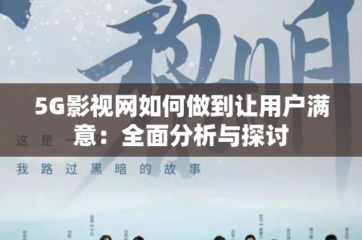 5G影视网如何做到让用户满意：全面分析与探讨