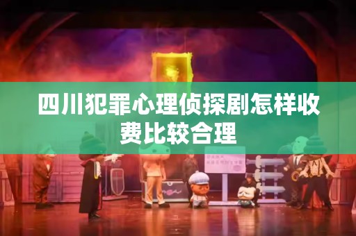 四川犯罪心理侦探剧怎样收费比较合理