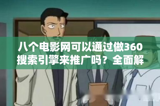 八个电影网可以通过做360搜索引擎来推广吗？全面解析与策略