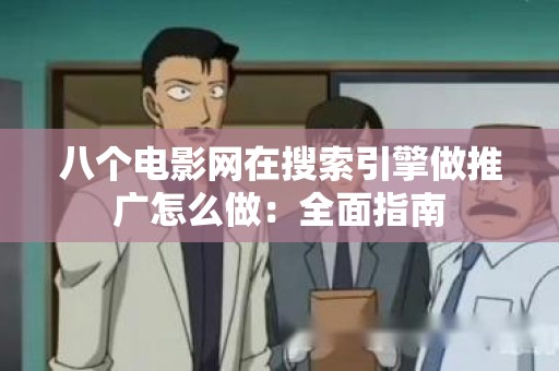 八个电影网在搜索引擎做推广怎么做：全面指南