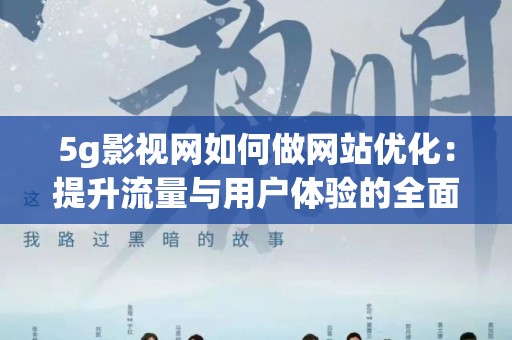 5g影视网如何做网站优化：提升流量与用户体验的全面指南